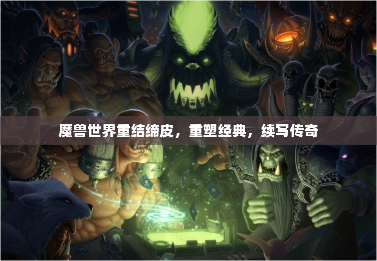 魔兽世界重结缔皮，重塑经典，续写传奇