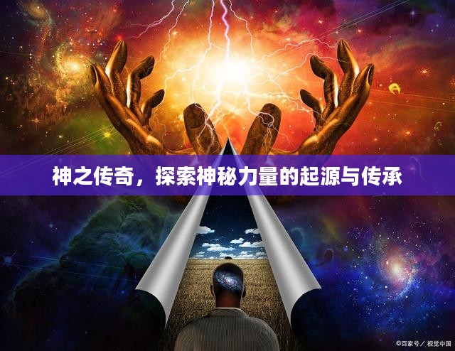 神之传奇，探索神秘力量的起源与传承