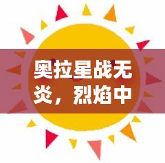 奥拉星战无炎，烈焰中的英雄传奇