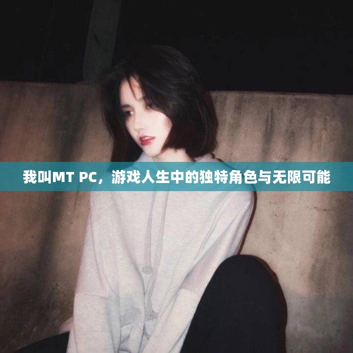 我叫MT PC，游戏人生中的独特角色与无限可能