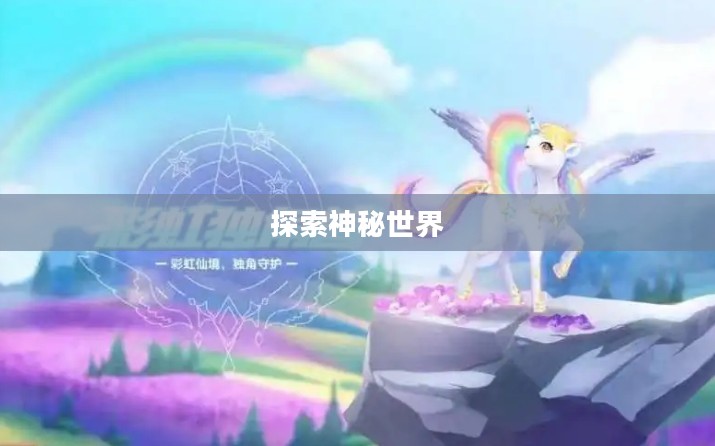 星光独角兽获取指南，探索神秘世界的奇遇之旅