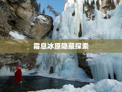 霜息冰原隐藏，神秘的自然秘境探索