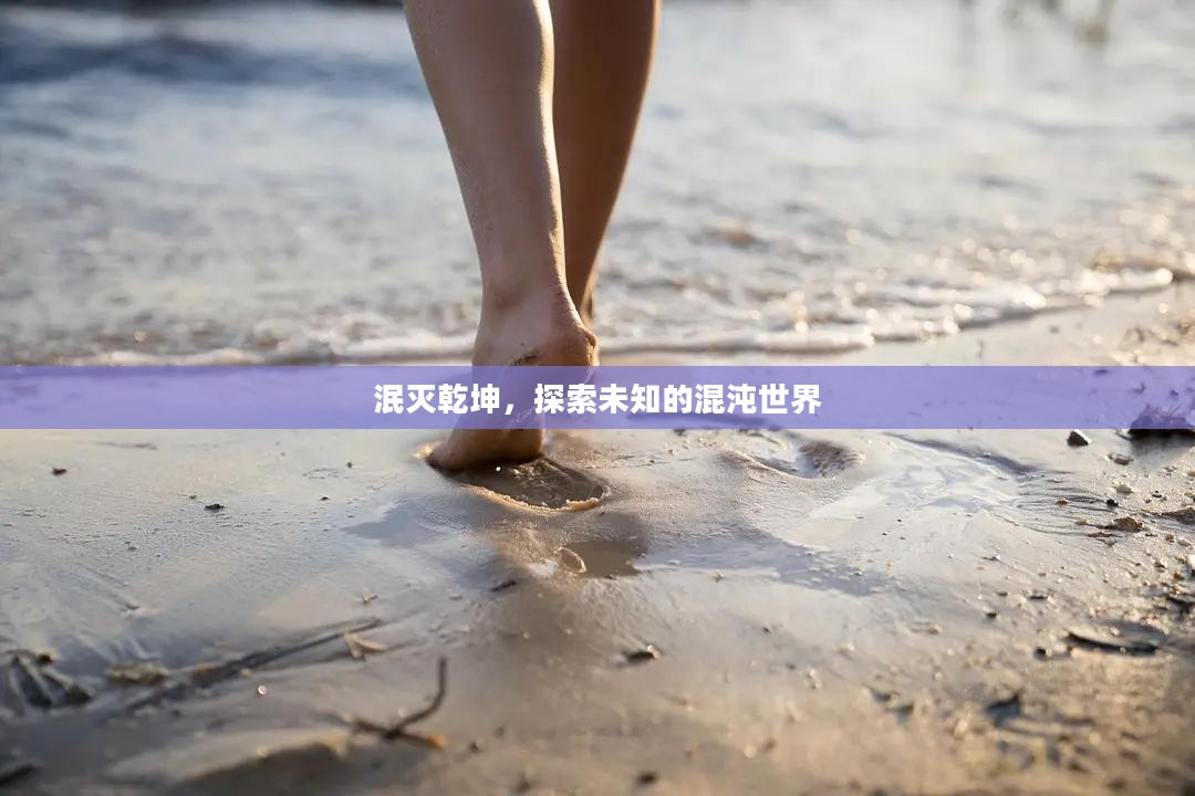 泯灭乾坤，探索未知的混沌世界