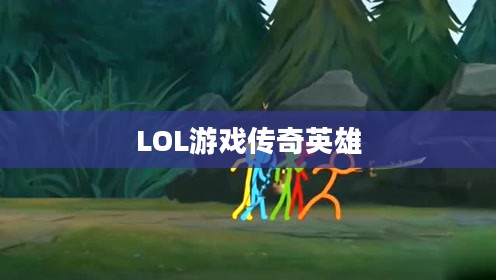 火柴人与LOL，一场游戏内的英雄传奇