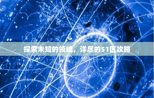 探索未知的领域，详尽的51区攻略