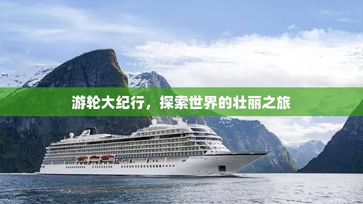 游轮大纪行，探索世界的壮丽之旅