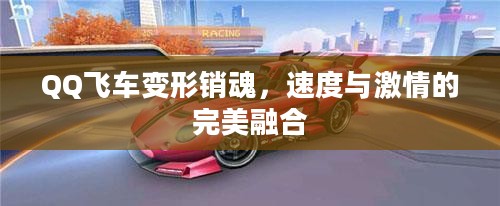 QQ飞车变形销魂，速度与激情的完美融合