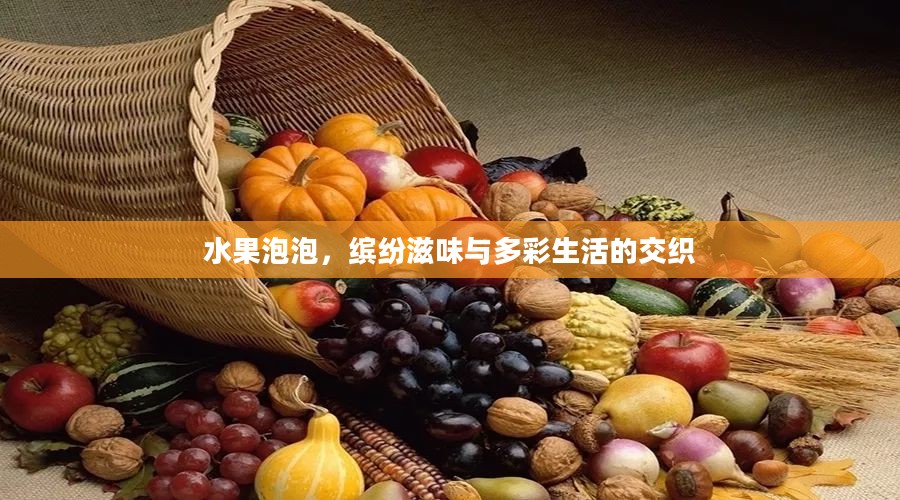 水果泡泡，缤纷滋味与多彩生活的交织