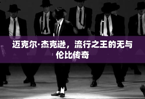迈克尔·杰克逊，流行之王的无与伦比传奇