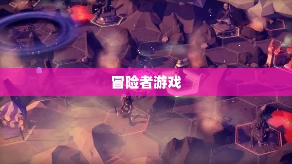 冒险者的游戏，挑战未知，探索无限