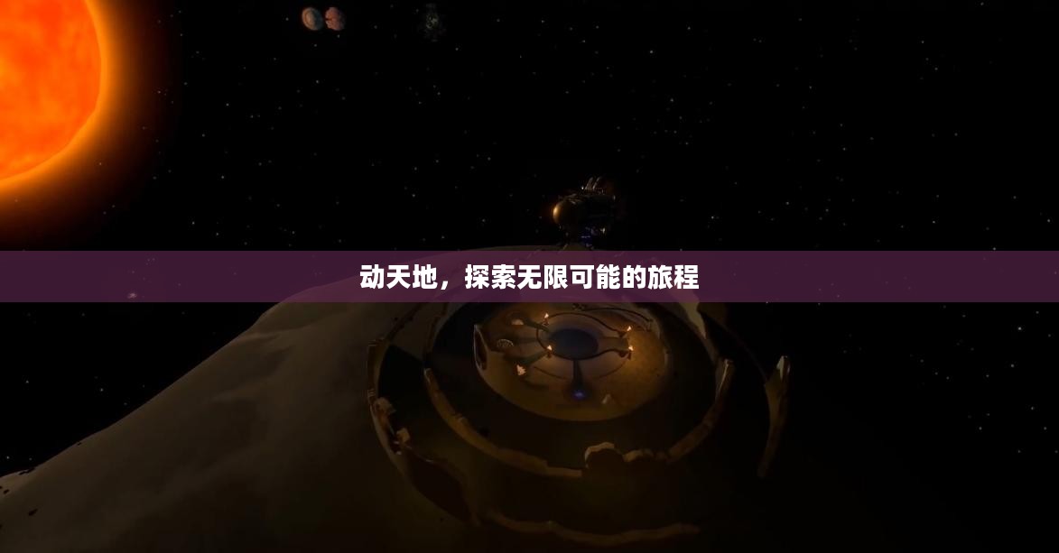 动天地，探索无限可能的旅程