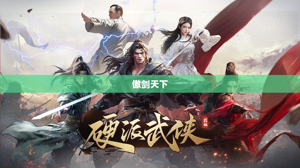 傲剑天下下载，探寻江湖传奇的起点