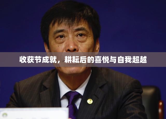 收获节成就,耕耘后的喜悦与自我超越 收获节成就,耕耘后的喜悦与自我超越