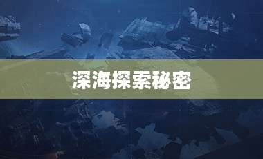 猎杀潜航攻略,探索深海的无尽秘密 猎杀潜航攻略,探索深海的无尽秘密