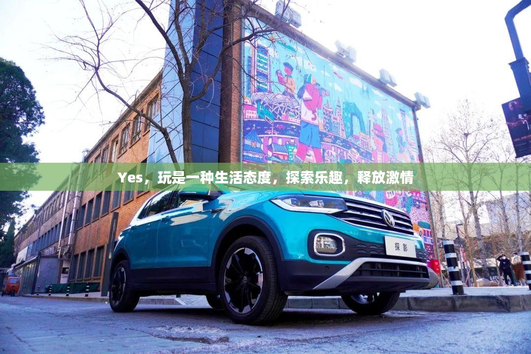 Yes，玩是一种生活态度，探索乐趣，释放激情
