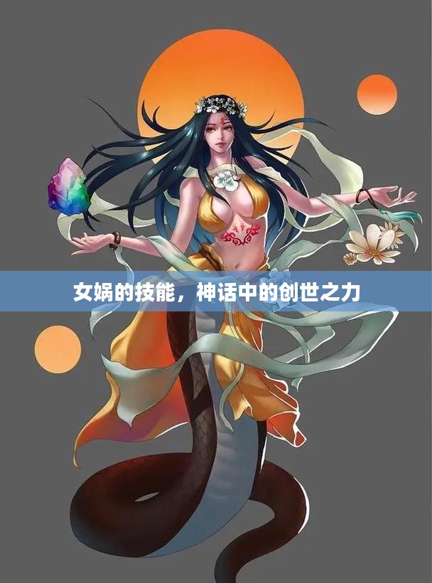 女娲的技能,神话中的创世之力 女娲的技能,神话中的创世之力