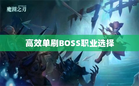 魔渊之刃,高效单刷BOSS的职业选择 魔渊之刃,高效单刷BOSS的职业选择