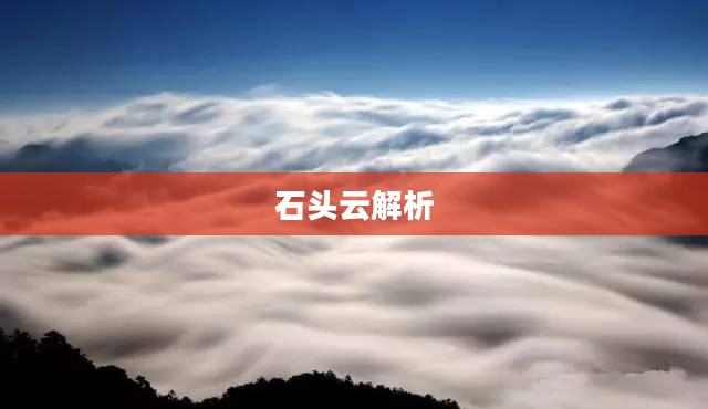 石头云解析,揭示自然奇观背后的奥秘 石头云解析,揭示自然奇观背后的奥秘