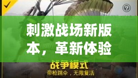 刺激战场新版本,革新体验与战斗升级 刺激战场新版本,革新体验与战斗升级