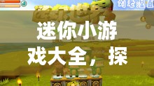 迷你小游戏大全,探索无尽的乐趣世界 迷你小游戏大全,探索无尽的乐趣世界