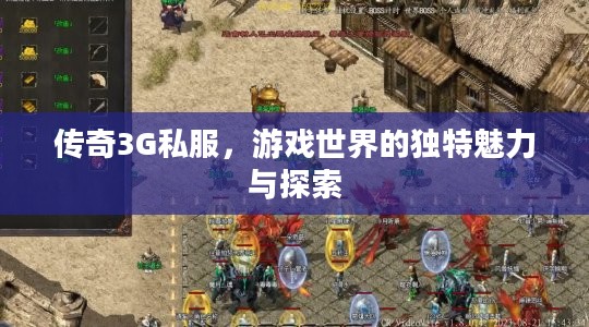 传奇3G私服，游戏世界的独特魅力与探索
