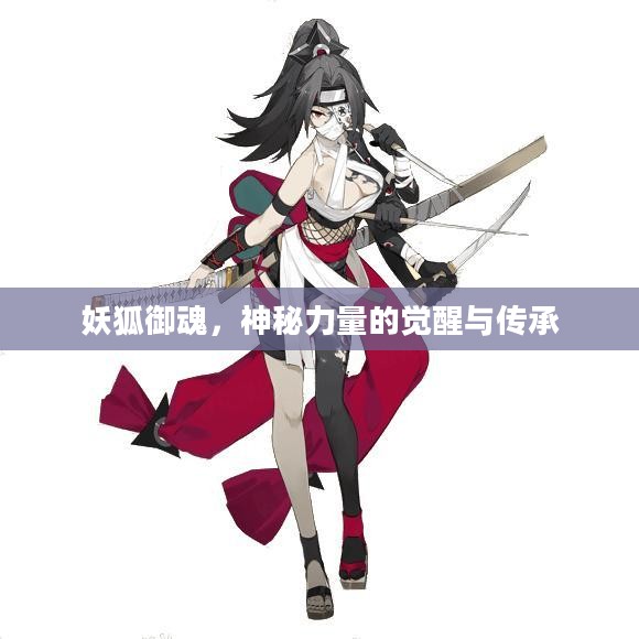 妖狐御魂，神秘力量的觉醒与传承