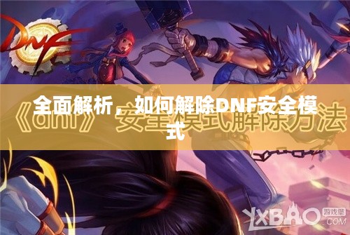 全面解析,如何解除DNF安全模式 全面解析,如何解除DNF安全模式