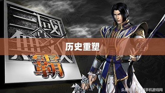 无双三国,英雄传奇与历史重塑 无双三国,英雄传奇与历史重塑