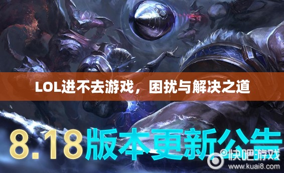 LOL进不去游戏,困扰与解决之道 LOL进不去游戏,困扰与解决之道