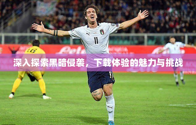 深入探索黑暗侵袭，下载体验的魅力与挑战