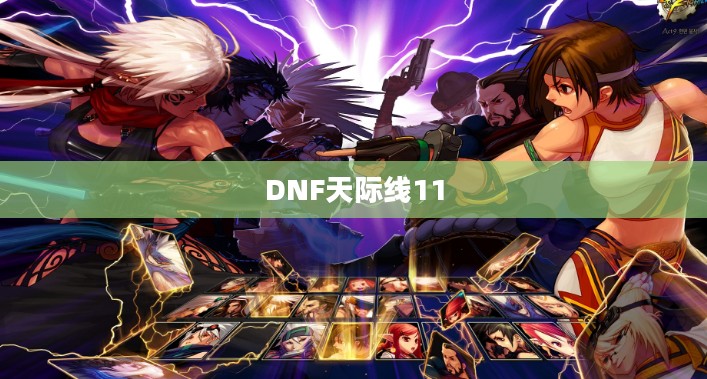 揭秘DNF中天际线11的独特魅力 揭秘DNF中天际线11的独特魅力