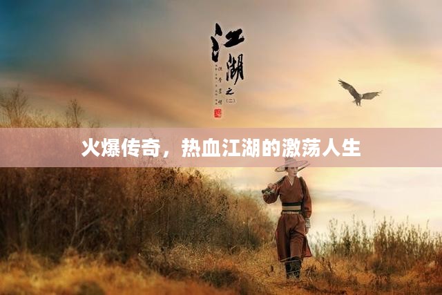 火爆传奇,热血江湖的激荡人生 火爆传奇,热血江湖的激荡人生