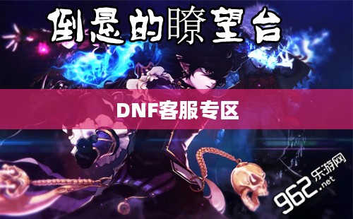 DNF客服专区,专业、高效、贴心的玩家支持中心 DNF客服专区,专业、高效、贴心的玩家支持中心
