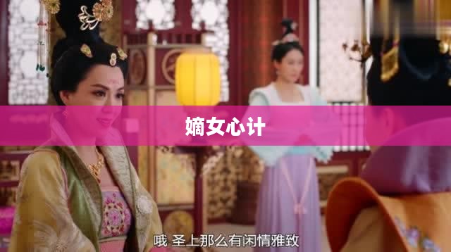嫡女心计，深宫之中的智慧与权谋