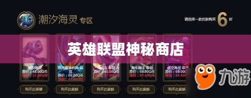 英雄联盟神秘商店,探索与奇遇 英雄联盟神秘商店,探索与奇遇
