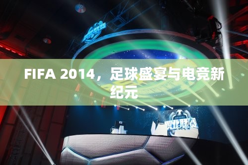 FIFA 2014,足球盛宴与电竞新纪元 FIFA 2014,足球盛宴与电竞新纪元