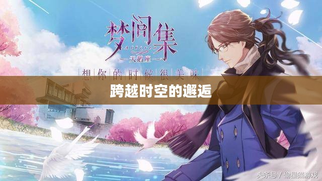 梦幻情缘，一场跨越时空的邂逅
