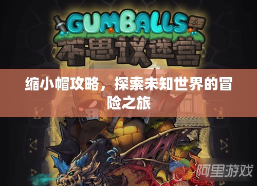 缩小帽攻略，探索未知世界的冒险之旅