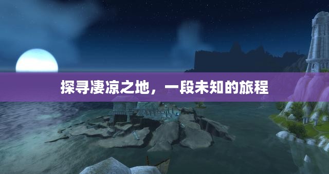 探寻凄凉之地，一段未知的旅程