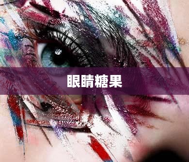眼睛糖果，探索视觉盛宴的奥秘
