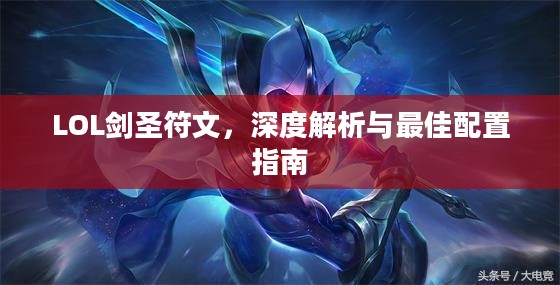LOL剑圣符文,深度解析与最佳配置指南 LOL剑圣符文,深度解析与最佳配置指南