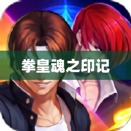 拳皇魂之印记，热血格斗的永恒印记