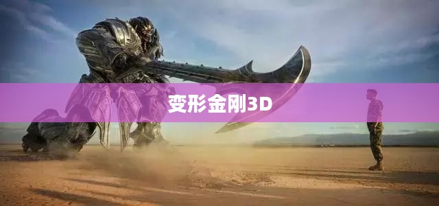 变形金刚3D，重塑经典，引领视觉盛宴