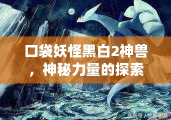 口袋妖怪黑白2神兽,神秘力量的探索 口袋妖怪黑白2神兽,神秘力量的探索