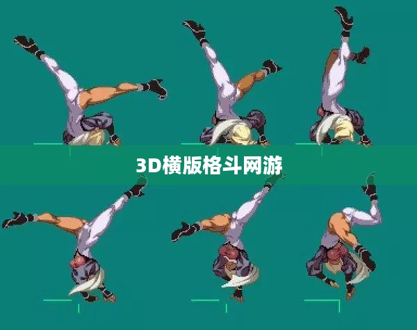 探索未来游戏领域的新纪元，3D横版格斗网游的魅力与革新