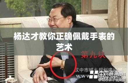 杨达才教你正确佩戴手表的艺术 杨达才教你正确佩戴手表的艺术