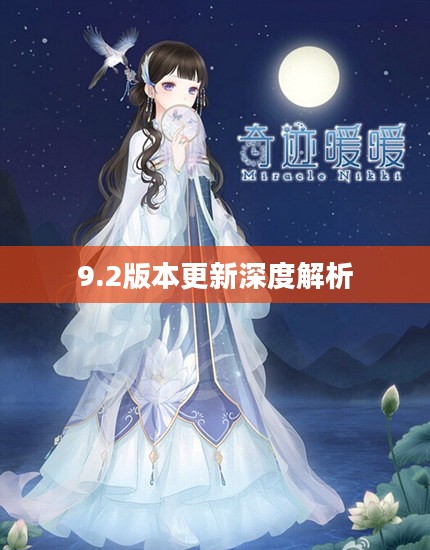 奇迹暖暖9.2版本更新深度解析,新篇章的开启与游戏体验革新 奇迹暖暖9.2版本更新深度解析,新篇章的开启与游戏体验革新