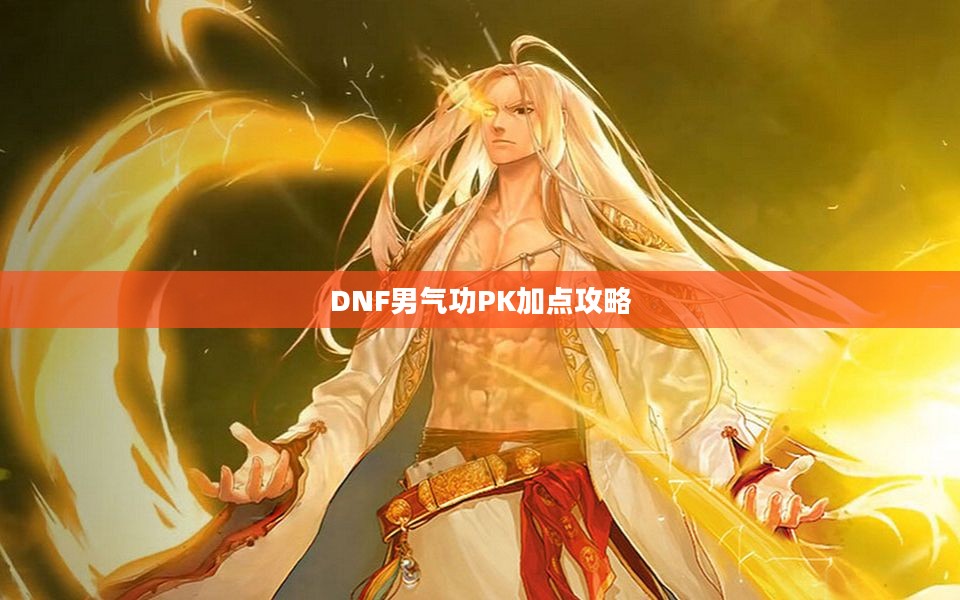 DNF男气功PK加点攻略 DNF男气功PK加点攻略