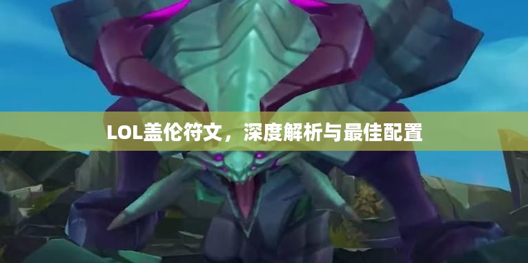 LOL盖伦符文，深度解析与最佳配置