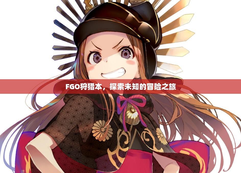 FGO狩猎本,探索未知的冒险之旅 FGO狩猎本,探索未知的冒险之旅